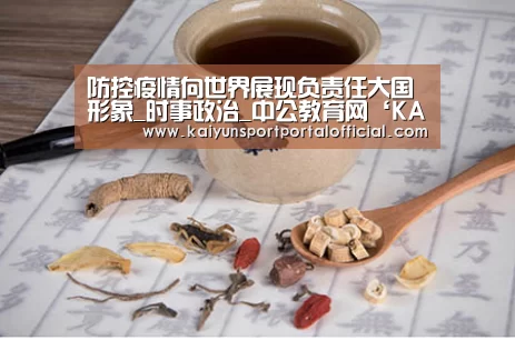 防控疫情向世界展现负责任大国形象_时事政治_中公教育网‘KAIYUN SPORT